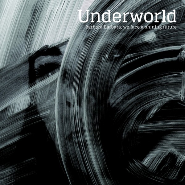 Underworld – Barbara Barbara, We Face A Shining Future (2016)